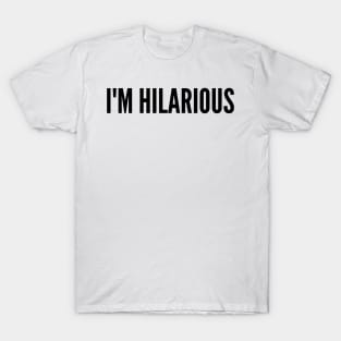 I'm Hilarious. Funny Sarcastic Saying T-Shirt